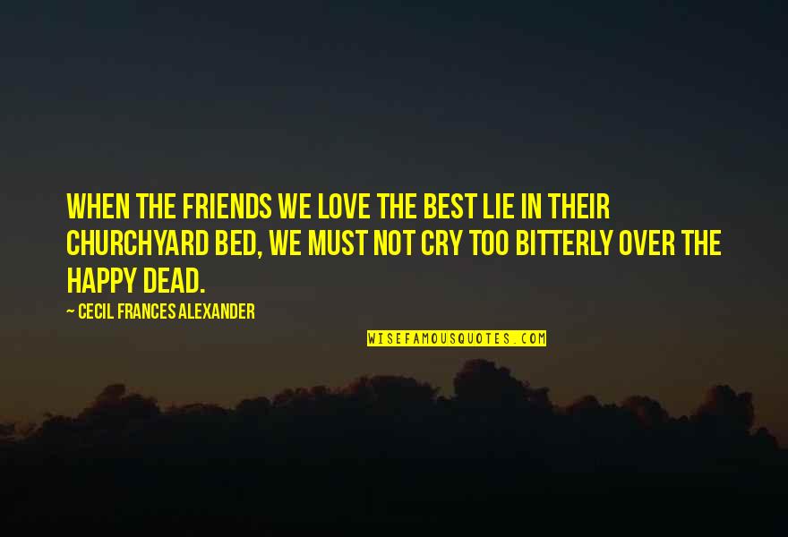 Friends Over Love Quotes By Cecil Frances Alexander: When the friends we love the best Lie