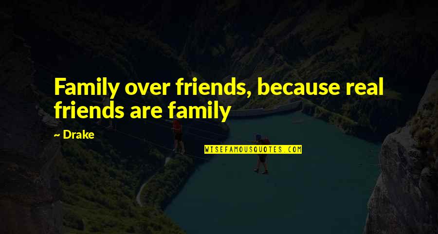 Friends Over Love Quotes By Drake: Family over friends, because real friends are family