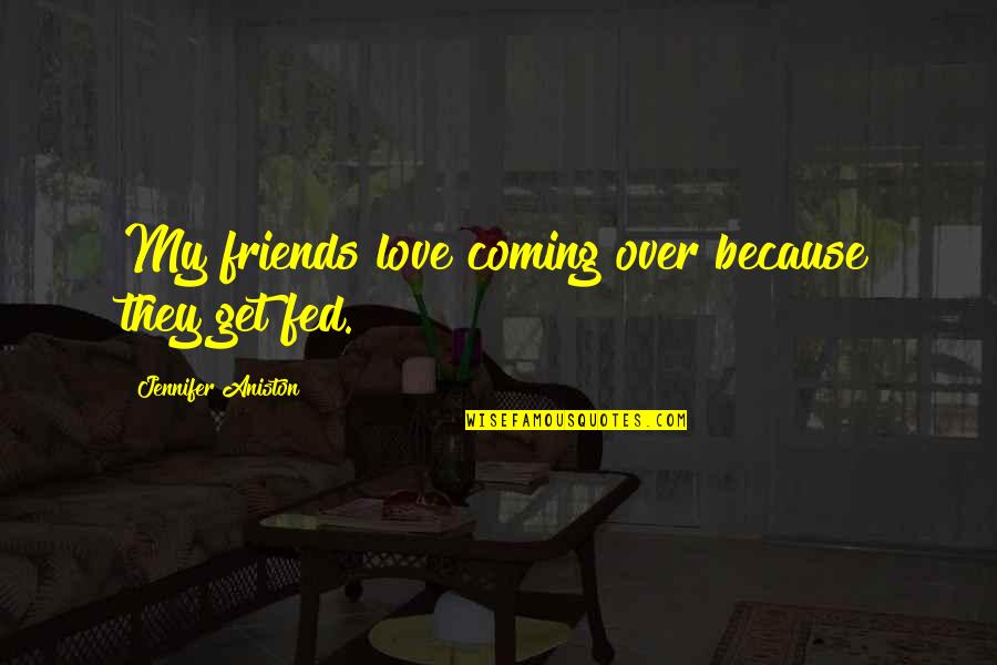 Friends Over Love Quotes By Jennifer Aniston: My friends love coming over because they get