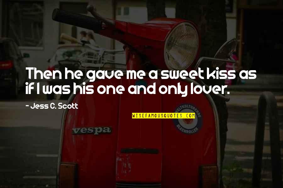 Friends Over Love Quotes By Jess C. Scott: Then he gave me a sweet kiss as