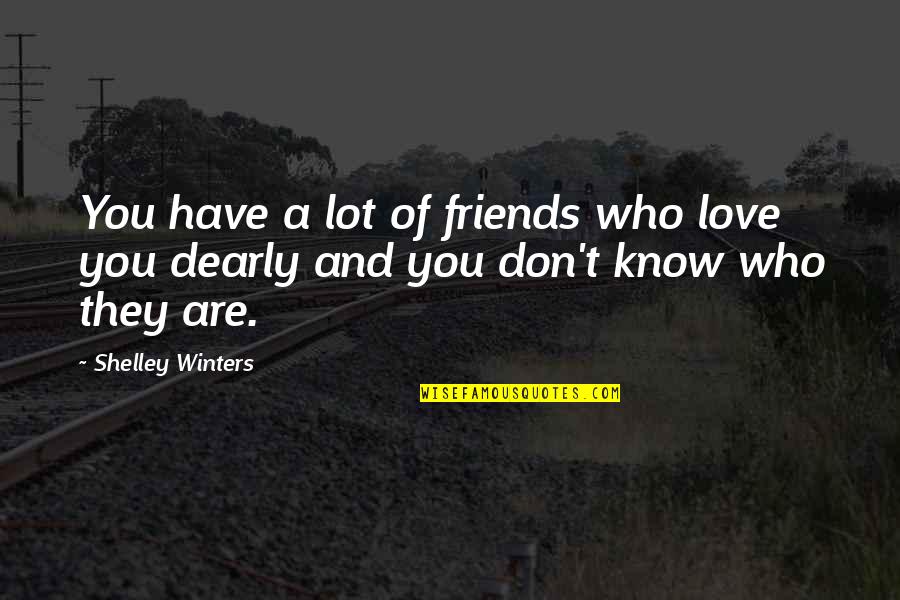 Friends Over Love Quotes By Shelley Winters: You have a lot of friends who love