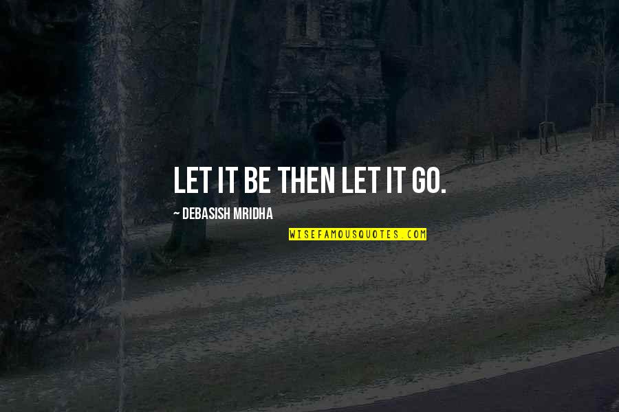 Friends Rhyming Quotes By Debasish Mridha: Let it be then let it go.