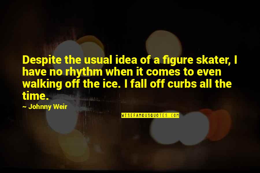 Friends Stab In The Back Quotes By Johnny Weir: Despite the usual idea of a figure skater,