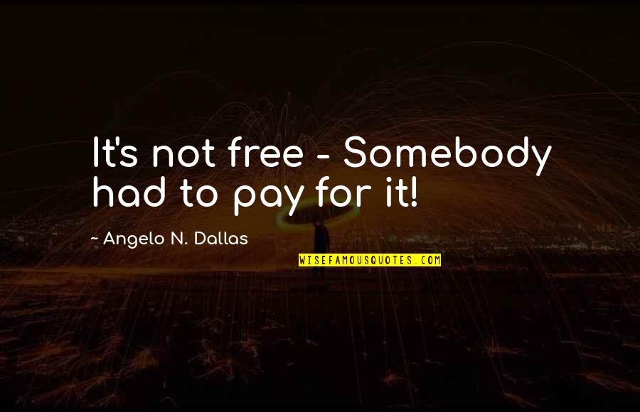 Friends Stronger Than Family Quotes By Angelo N. Dallas: It's not free - Somebody had to pay