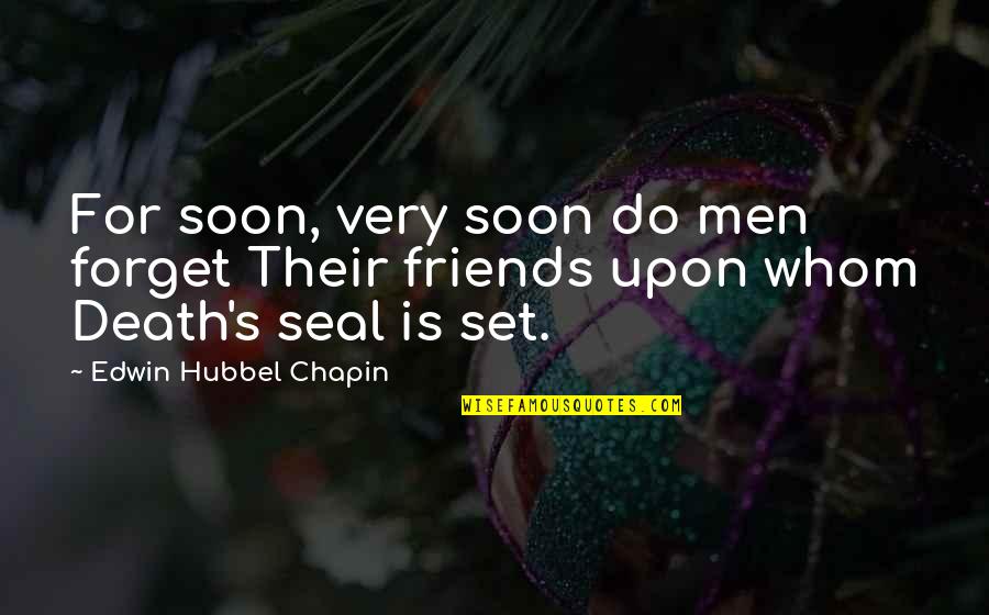 Friends That Forget You Quotes By Edwin Hubbel Chapin: For soon, very soon do men forget Their