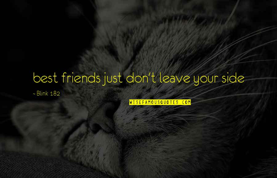 Friends That Leave You Out Quotes By Blink-182: best friends just don't leave your side