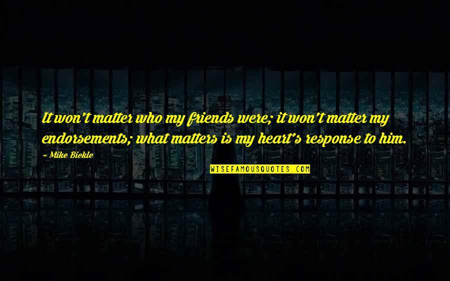 Friends That Matter Quotes By Mike Bickle: It won't matter who my friends were; it