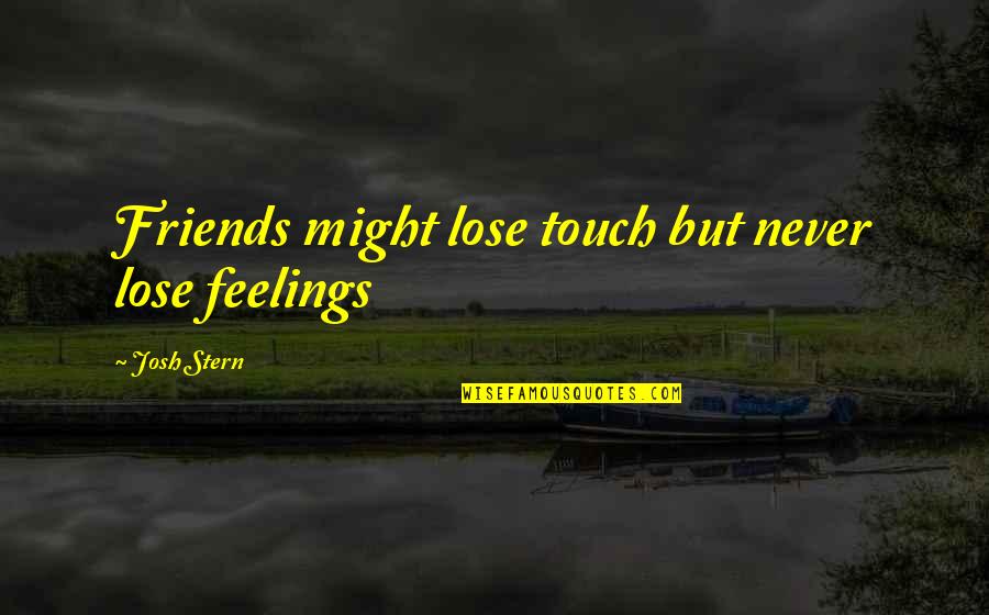 Friends That Never Were Quotes By Josh Stern: Friends might lose touch but never lose feelings