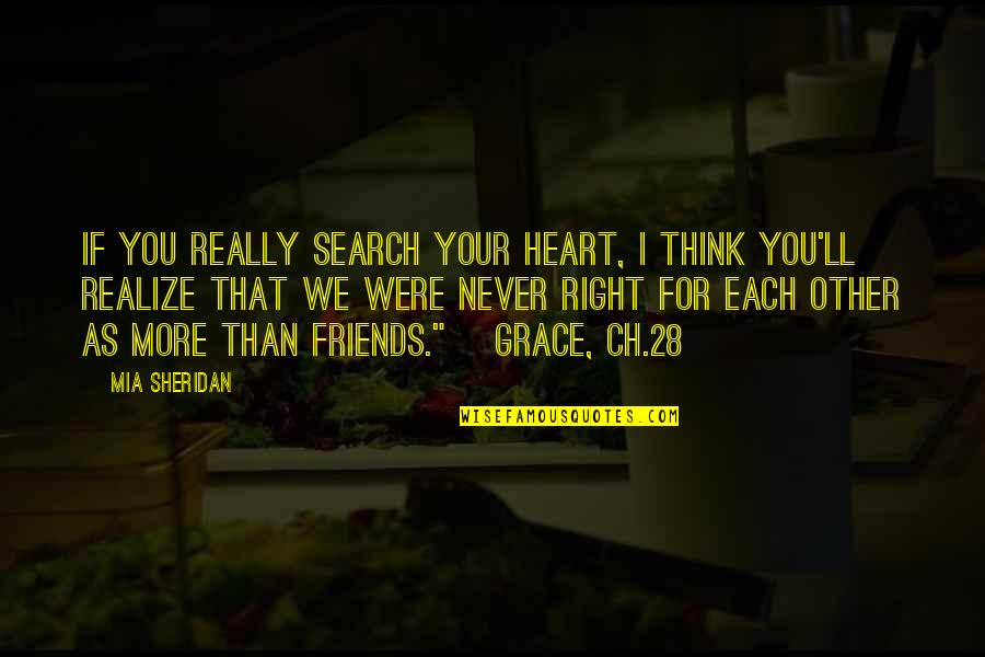 Friends That Never Were Quotes By Mia Sheridan: If you really search your heart, I think