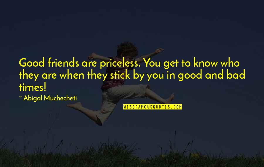 Friends They Know Quotes By Abigal Muchecheti: Good friends are priceless. You get to know