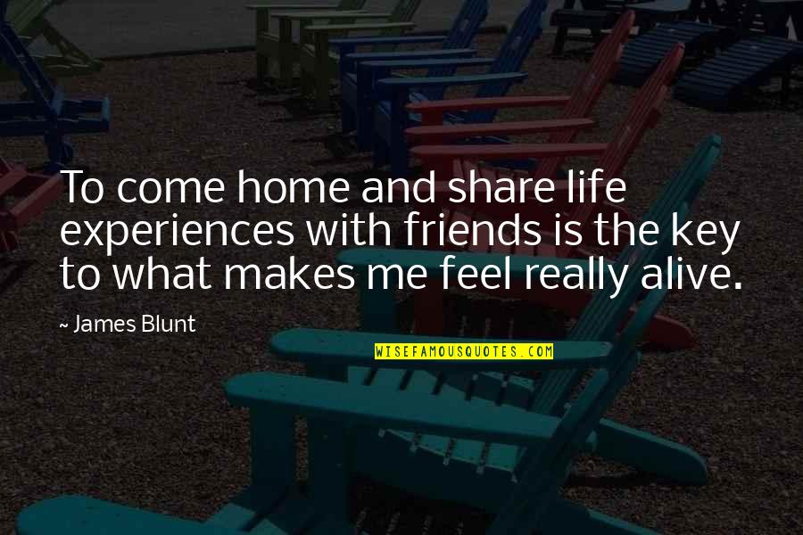 Friends To Share Quotes By James Blunt: To come home and share life experiences with