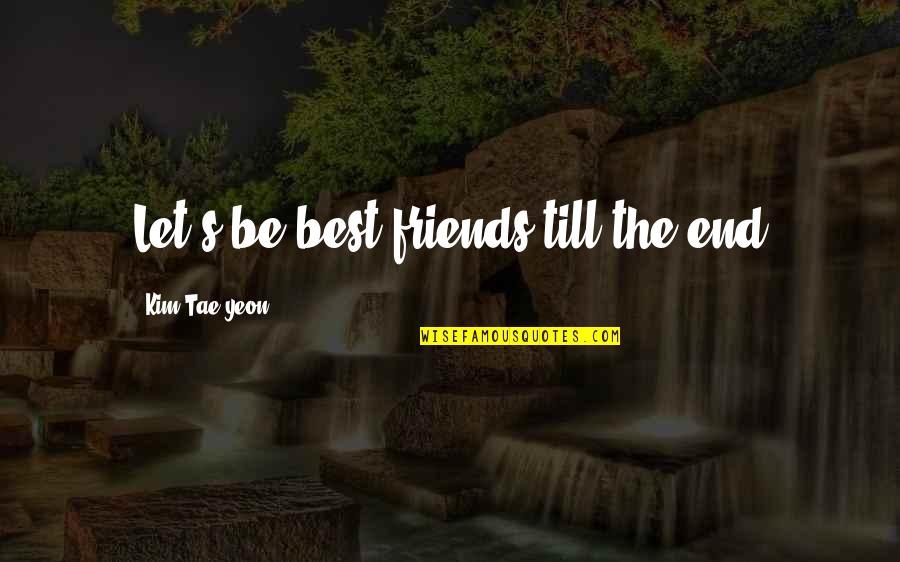 Friends To The End Quotes By Kim Tae-yeon: Let's be best friends till the end