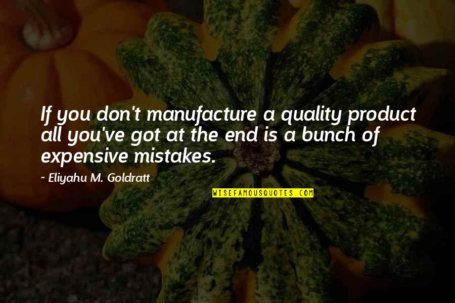 Friends Tv Show Quotes By Eliyahu M. Goldratt: If you don't manufacture a quality product all