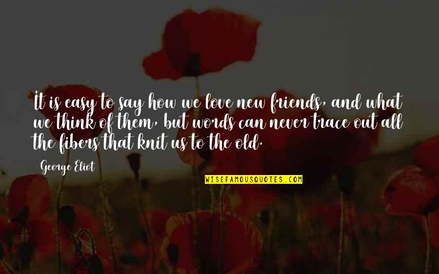 Friends We Love Quotes By George Eliot: It is easy to say how we love