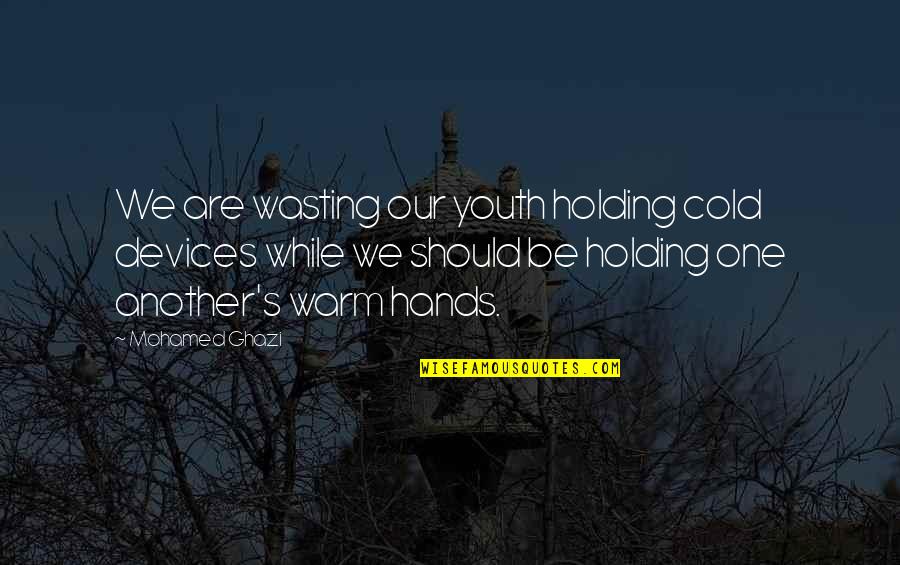 Friends We Love Quotes By Mohamed Ghazi: We are wasting our youth holding cold devices