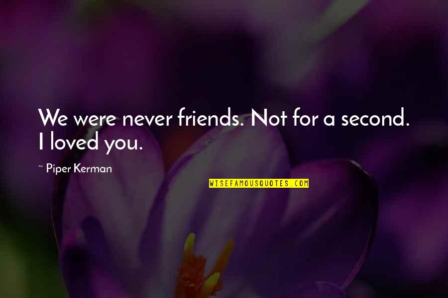 Friends We Love Quotes By Piper Kerman: We were never friends. Not for a second.