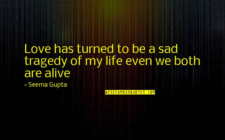 Friends We Love Quotes By Seema Gupta: Love has turned to be a sad tragedy