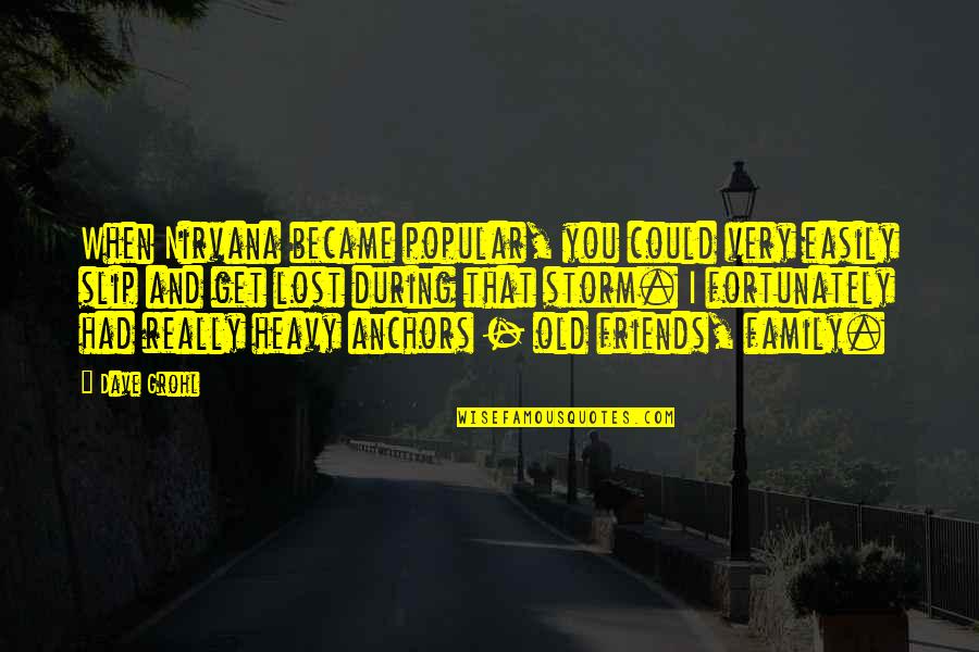 Friends When Were Old Quotes By Dave Grohl: When Nirvana became popular, you could very easily