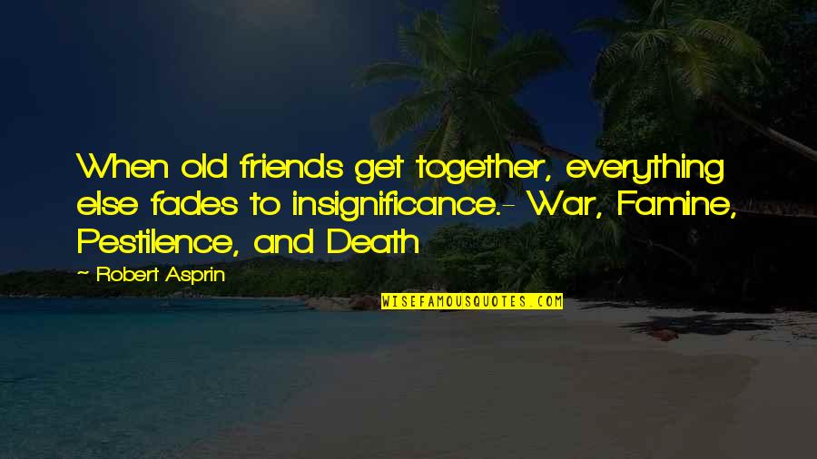 Friends When Were Old Quotes By Robert Asprin: When old friends get together, everything else fades