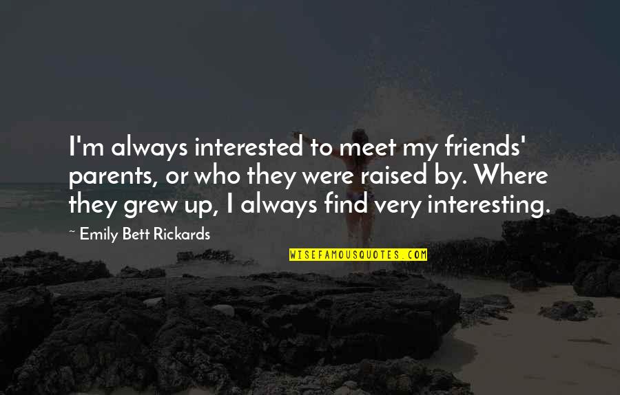 Friends Who Always There Quotes By Emily Bett Rickards: I'm always interested to meet my friends' parents,