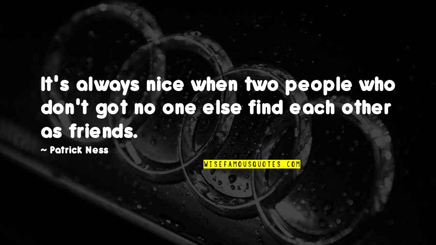 Friends Who Always There Quotes By Patrick Ness: It's always nice when two people who don't