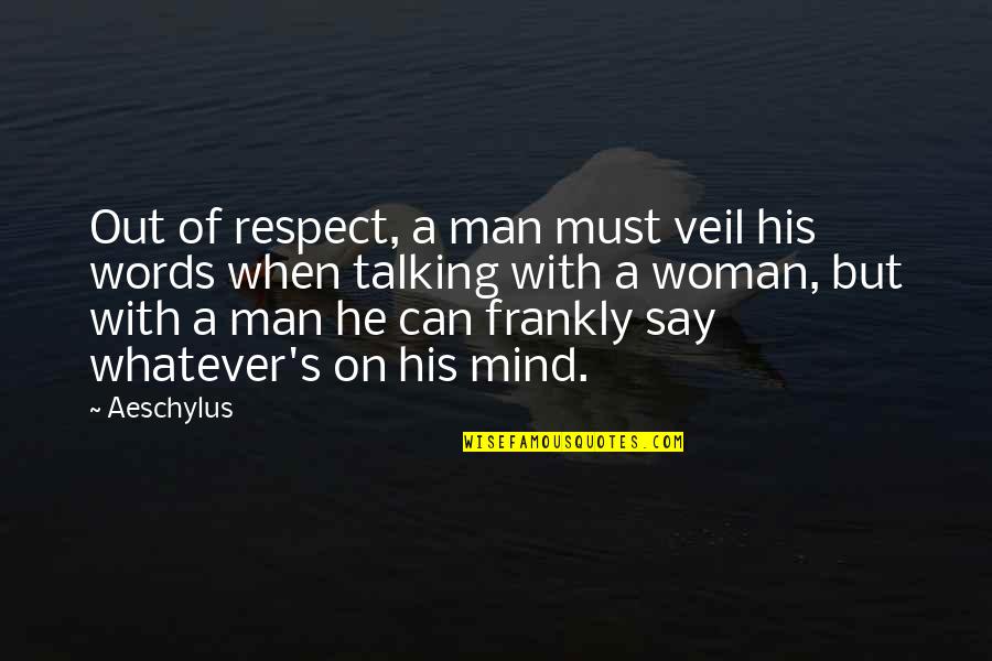 Friends Who Are More Like Family Quotes By Aeschylus: Out of respect, a man must veil his