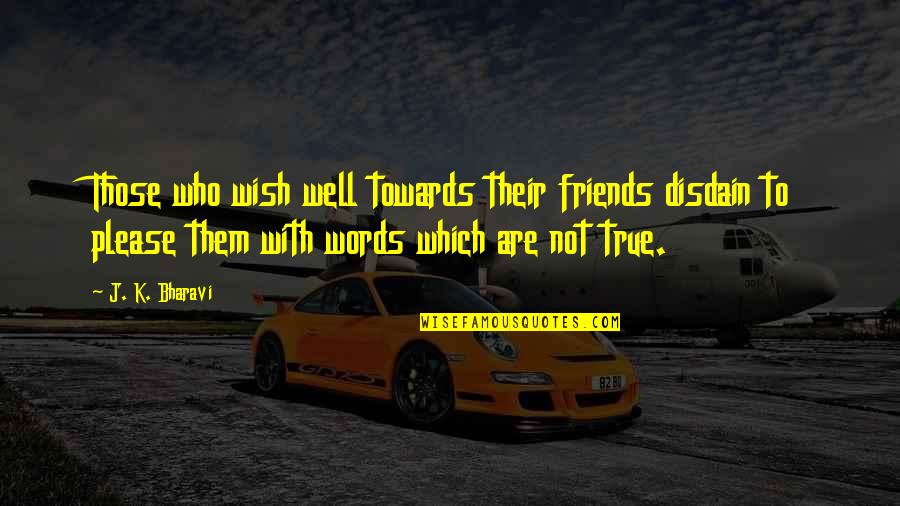 Friends Who Are Not Friends Quotes By J. K. Bharavi: Those who wish well towards their friends disdain