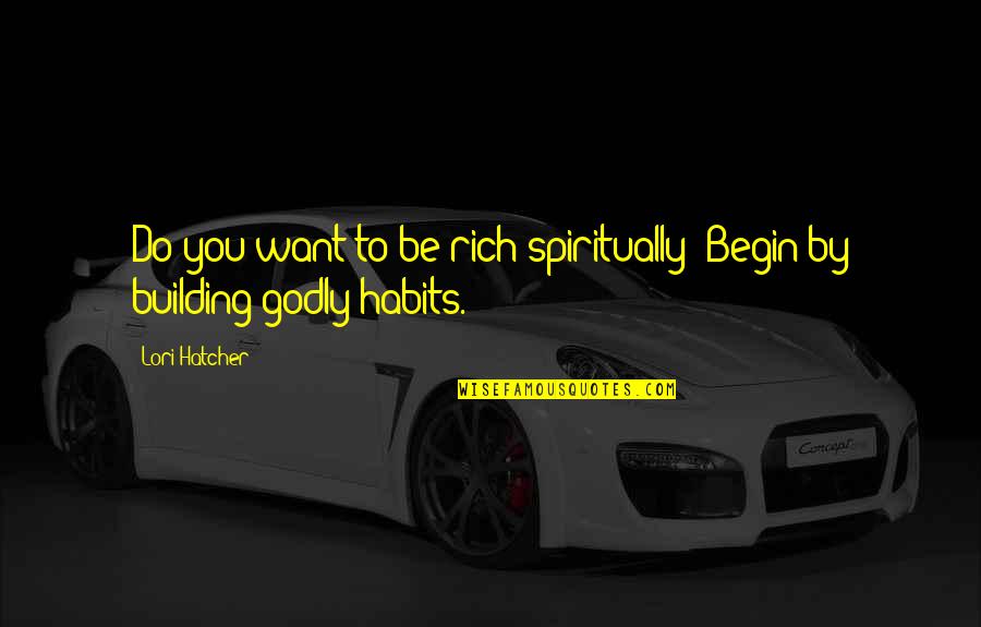 Friends Who Became Brothers Quotes By Lori Hatcher: Do you want to be rich spiritually? Begin