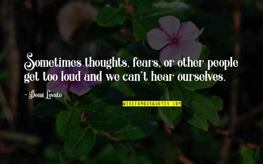 Friends Who Have No Time For You Quotes By Demi Lovato: Sometimes thoughts, fears, or other people get too