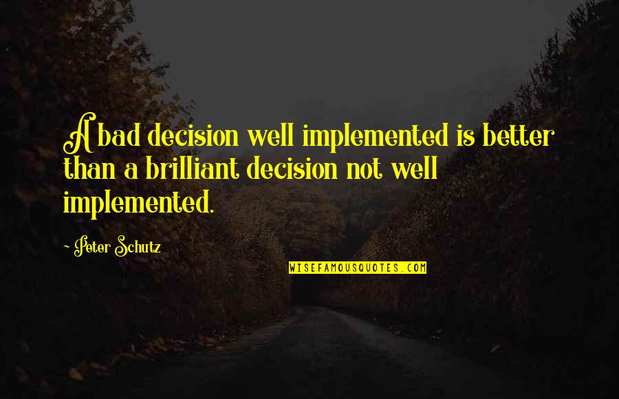 Friends Who Shop Together Quotes By Peter Schutz: A bad decision well implemented is better than