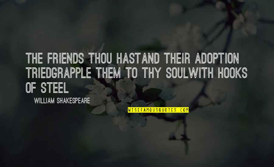 Friends William Shakespeare Quotes By William Shakespeare: The Friends Thou HastAnd Their Adoption TriedGrapple Them