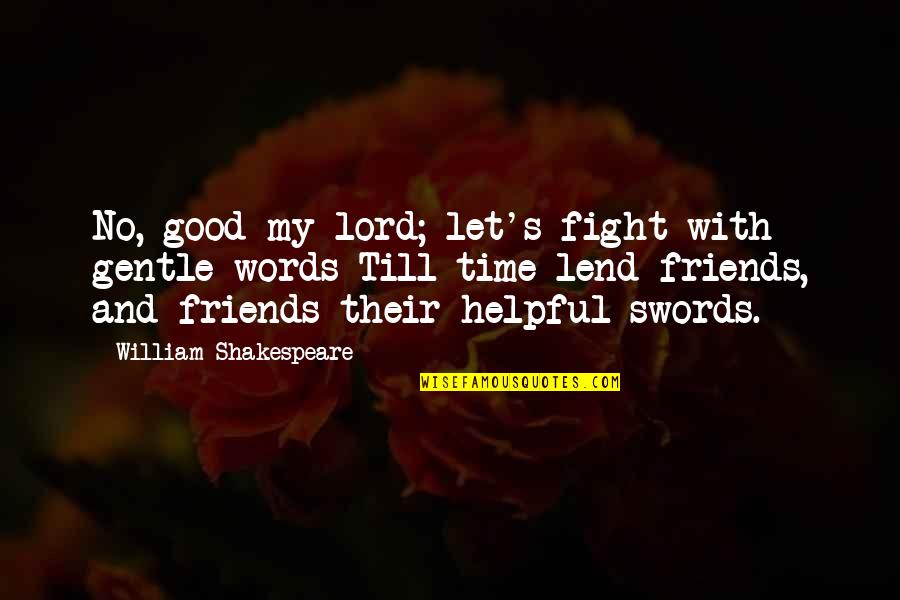 Friends William Shakespeare Quotes By William Shakespeare: No, good my lord; let's fight with gentle