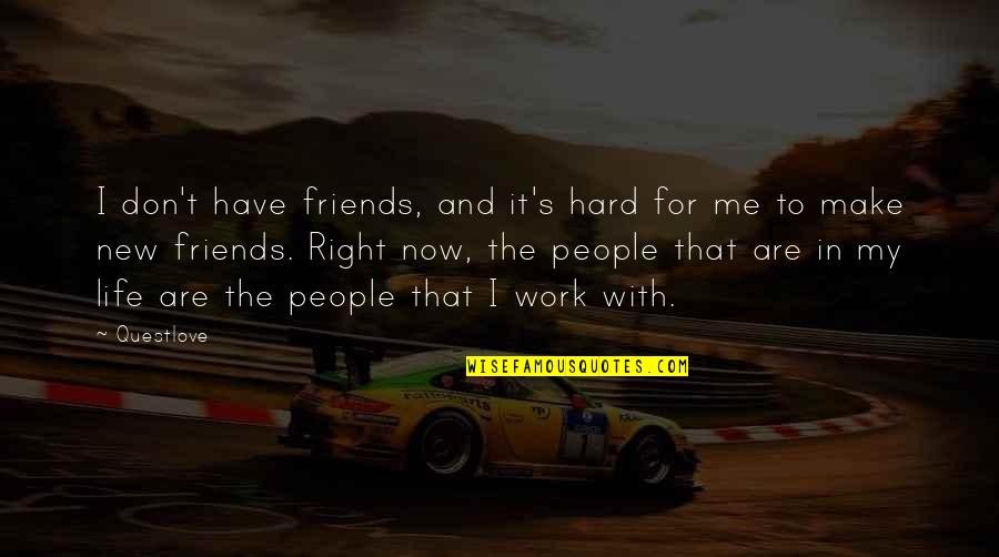 Friends With The Right People Quotes By Questlove: I don't have friends, and it's hard for