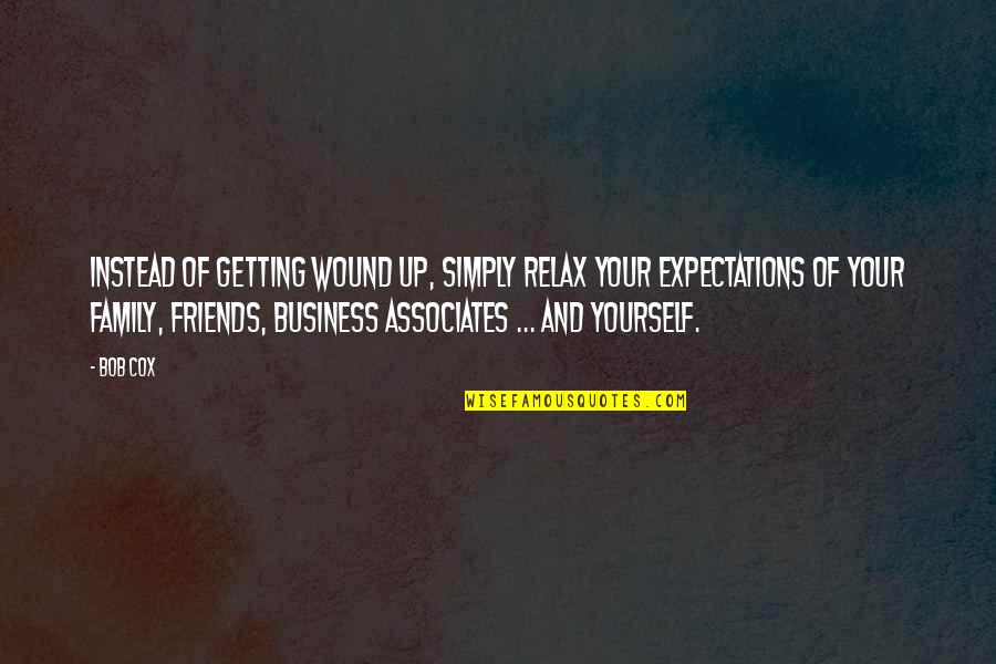 Friends Without Expectations Quotes By Bob Cox: Instead of getting wound up, simply relax your