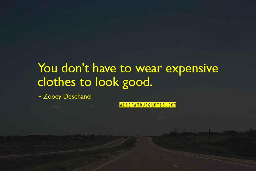 Friends You Cherish Quotes By Zooey Deschanel: You don't have to wear expensive clothes to