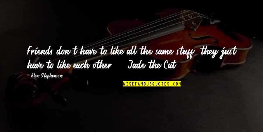 Friends You Don't Like Quotes By Alex Stephenson: Friends don't have to like all the same