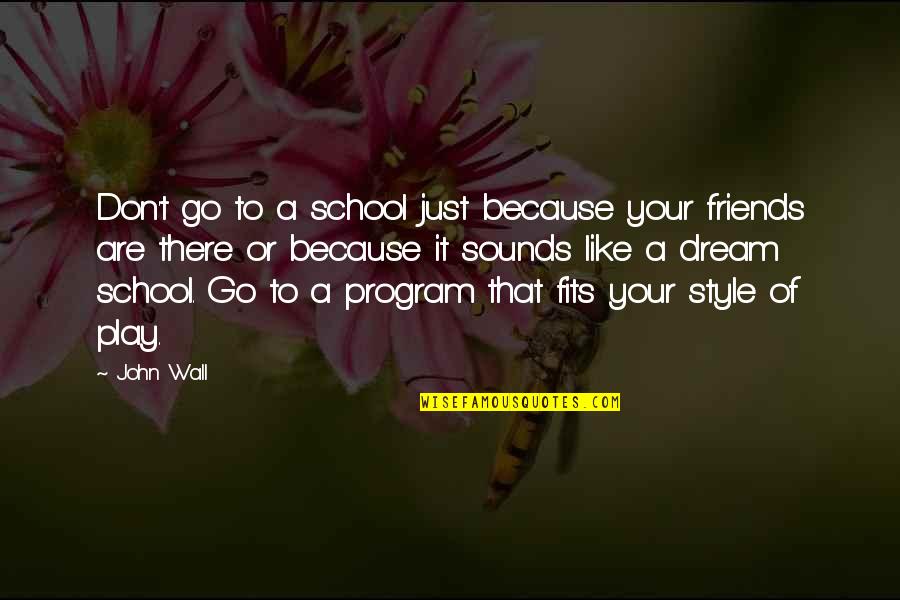 Friends You Don't Like Quotes By John Wall: Don't go to a school just because your