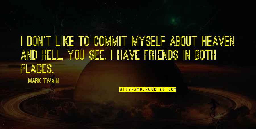 Friends You Don't Like Quotes By Mark Twain: I don't like to commit myself about Heaven