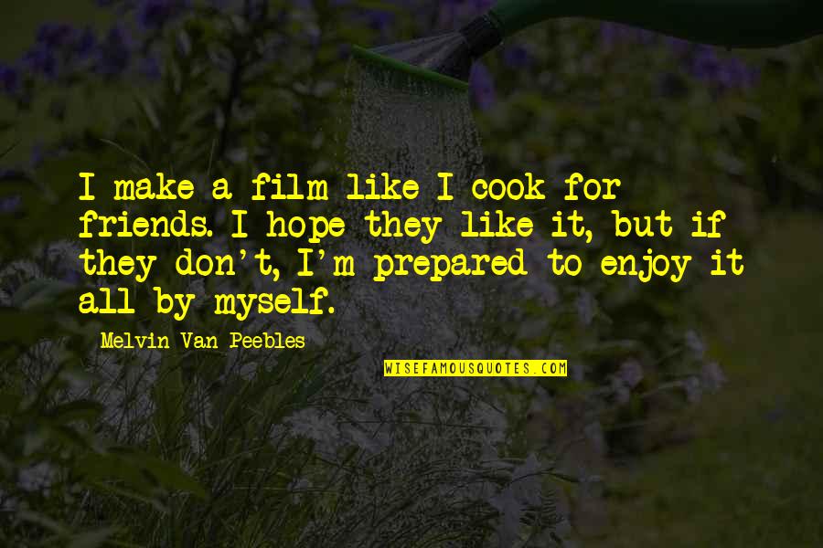 Friends You Don't Like Quotes By Melvin Van Peebles: I make a film like I cook for