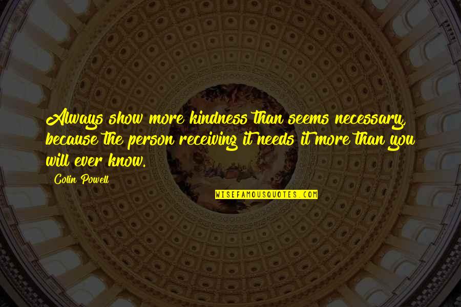 Friendship And Kindness Quotes By Colin Powell: Always show more kindness than seems necessary, because