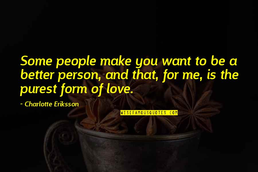 Friendship Better Than Love Quotes By Charlotte Eriksson: Some people make you want to be a