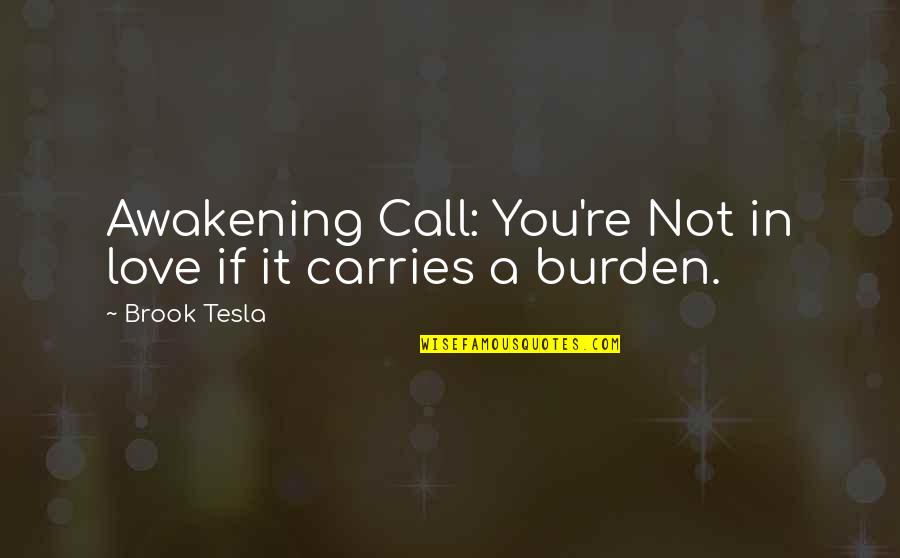 Friendship Burden Quotes By Brook Tesla: Awakening Call: You're Not in love if it