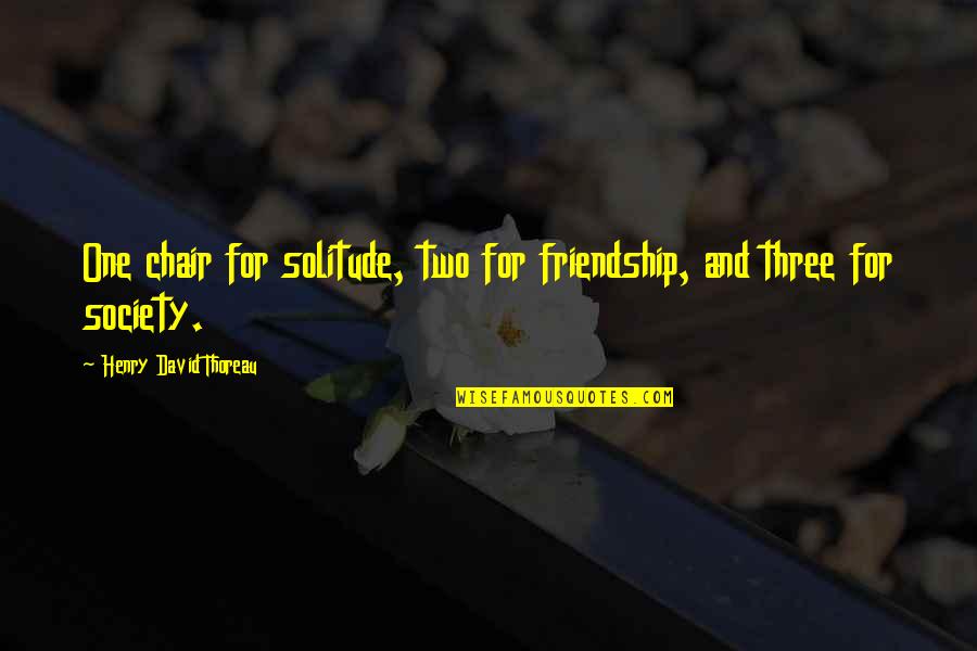 Friendship For Life Quotes By Henry David Thoreau: One chair for solitude, two for friendship, and