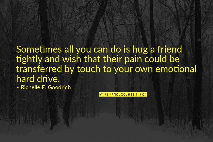 Friendship Hugs Quotes By Richelle E. Goodrich: Sometimes all you can do is hug a