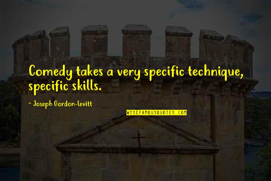 Friendship In Sula Quotes By Joseph Gordon-Levitt: Comedy takes a very specific technique, specific skills.
