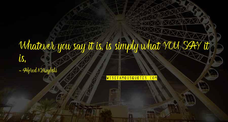 Friendship In Tagalog Quotes By Alfred Korzybski: Whatever you say it is, is simply what