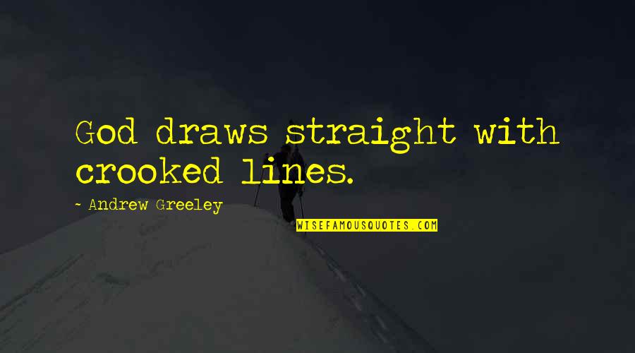 Friendship In Tagalog Quotes By Andrew Greeley: God draws straight with crooked lines.