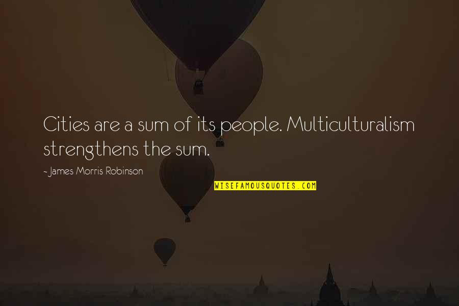 Friendship In Tagalog Quotes By James Morris Robinson: Cities are a sum of its people. Multiculturalism