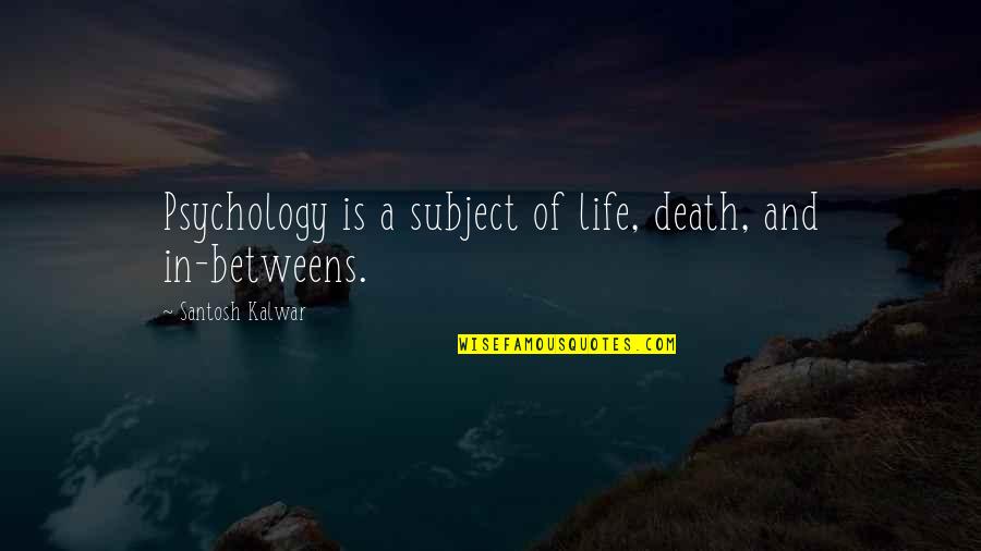 Friendship In Tagalog Quotes By Santosh Kalwar: Psychology is a subject of life, death, and