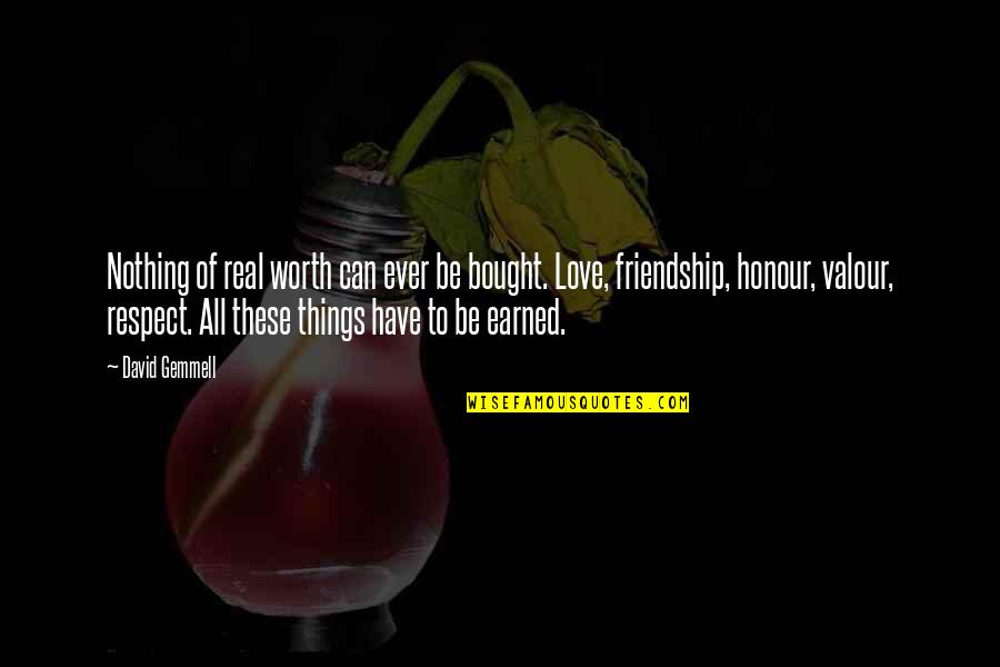 Friendship Is Earned Quotes By David Gemmell: Nothing of real worth can ever be bought.